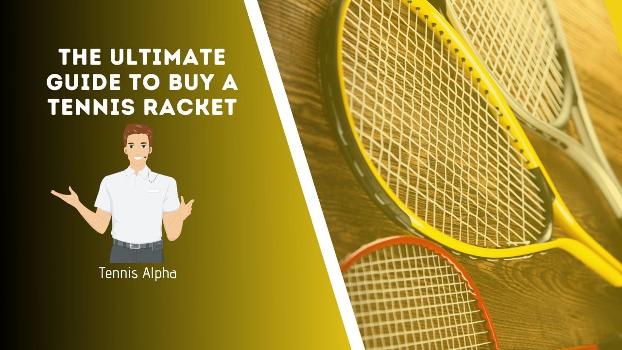 The Ultimate Guide to Buy a Tennis Racquet 2021