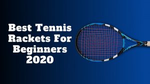 Read more about the article Best Tennis Rackets for Beginners Review 2020
