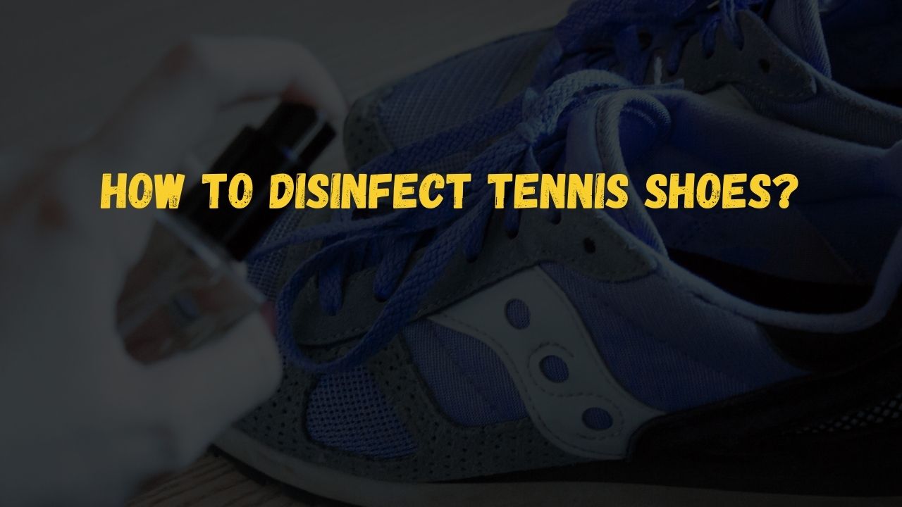 How to disinfect Tennis Shoes?