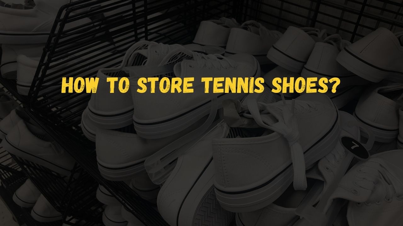How to Store Tennis Shoes?