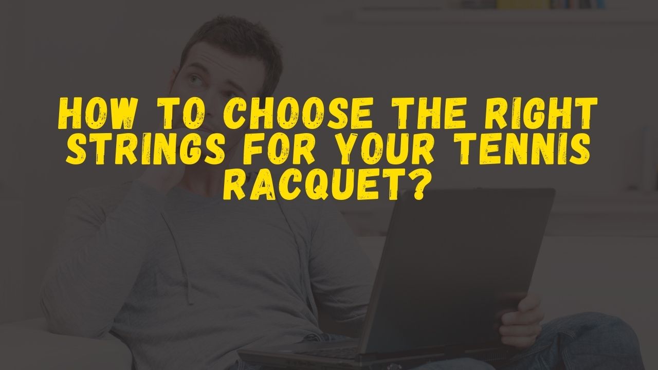 How to choose the right strings for your tennis racquet?
