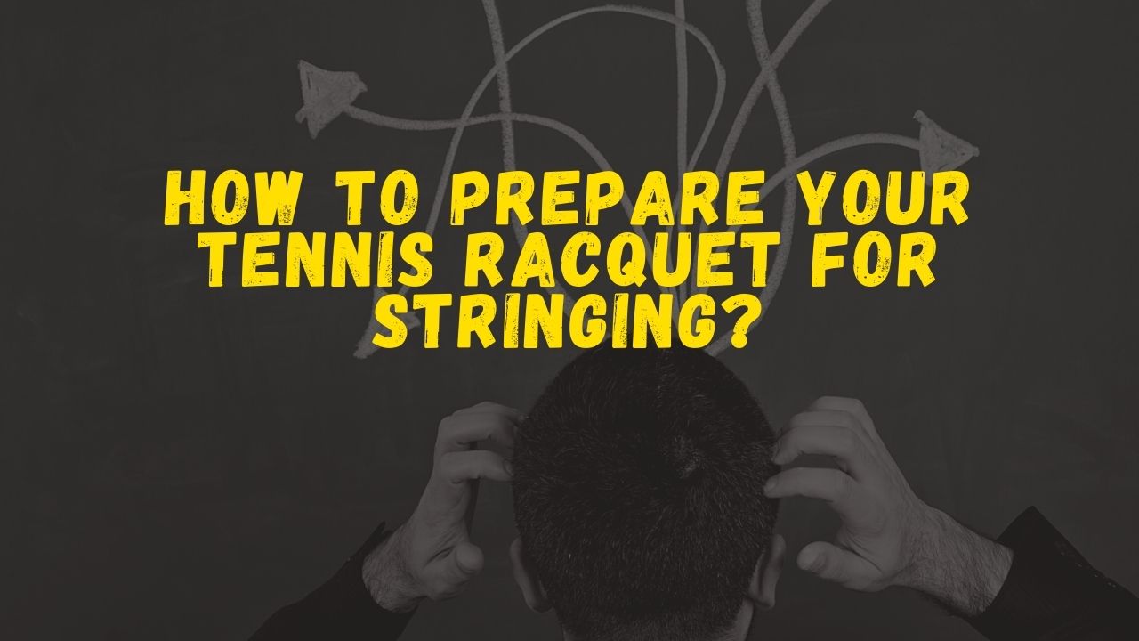 How to Prepare your tennis racquet for stringing