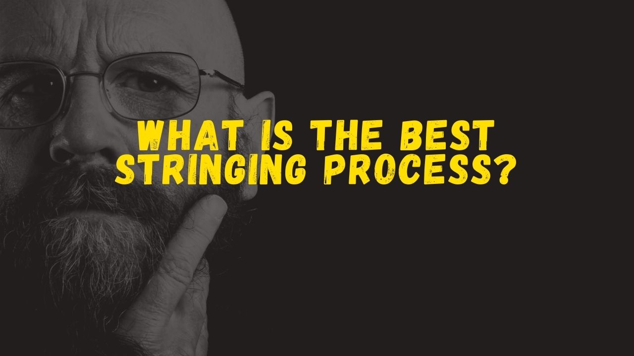 What is the best Stringing Process? 