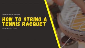 Read more about the article How to string a tennis racquet : The Definitive Guide