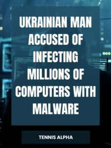 Read more about the article Ukrainian man accused of infecting millions of computers with malware