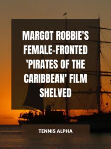 Read more about the article Margot Robbie’s female-fronted ‘Pirates of the Caribbean’ film shelved