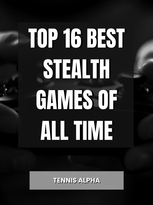 top-16-best-stealth-games-of-all-time-tennis-alpha