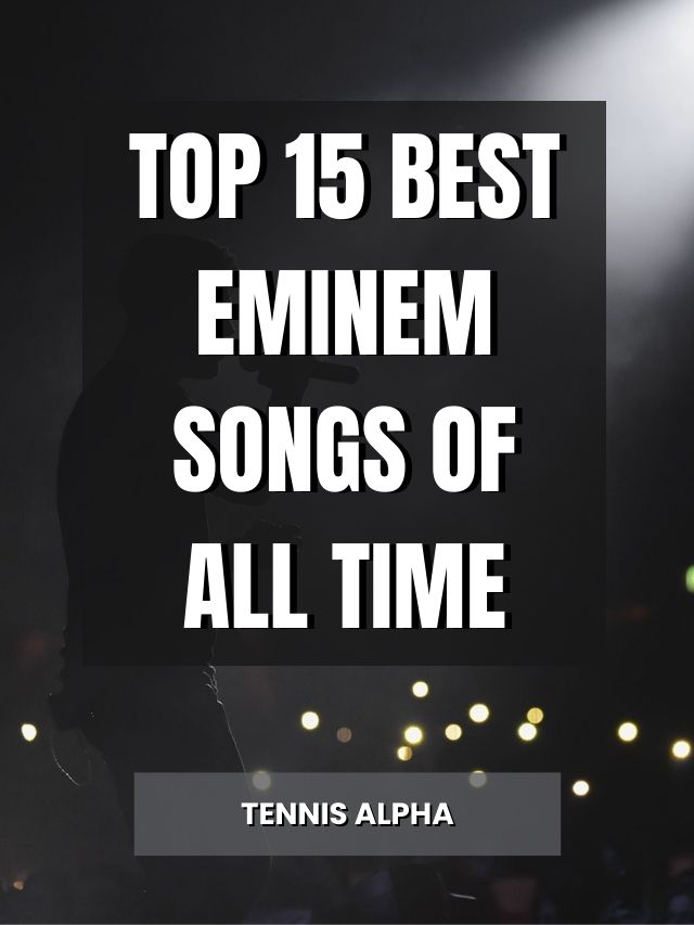 Top 15 Best Eminem Songs Of All Time - Tennis Alpha