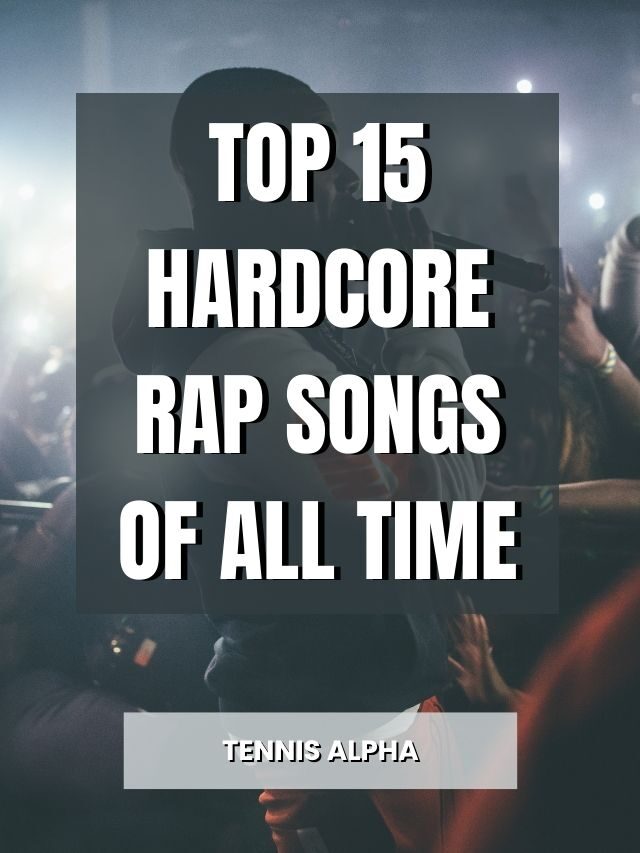 Top 15 Hardcore Rap Songs Of All Time Tennis Alpha