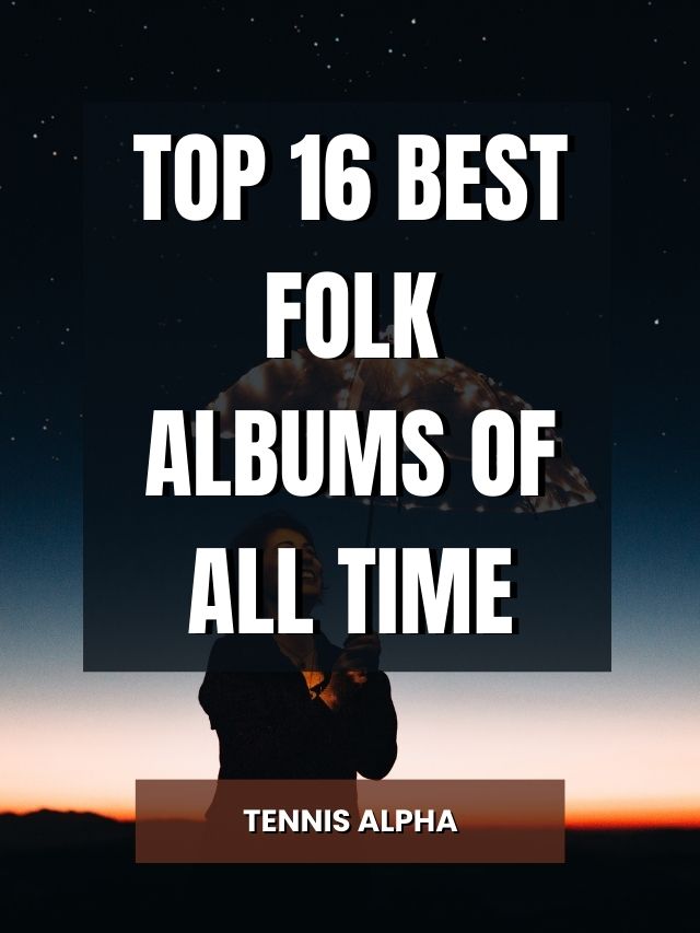 Top 16 Best Folk Albums Of All Time Tennis Alpha