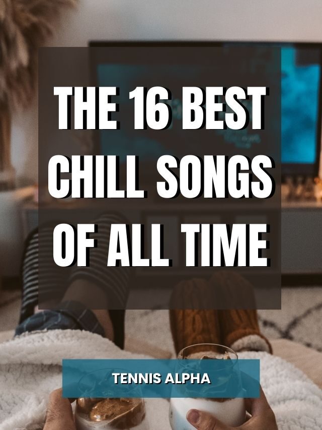 the-16-best-chill-songs-of-all-time-tennis-alpha