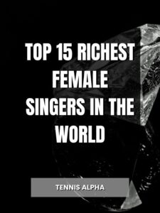 Read more about the article Top 15 Richest Female Singers In The World