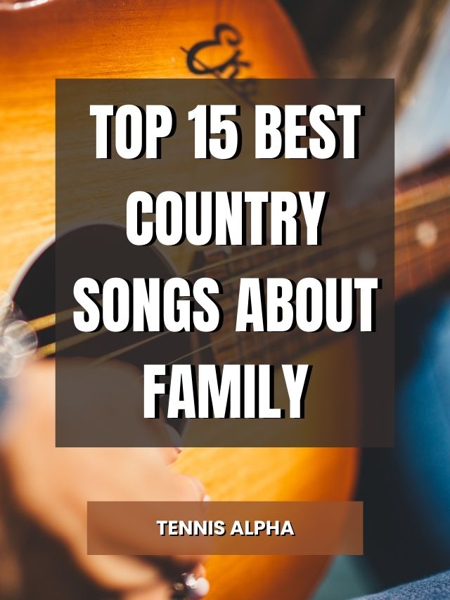 Top 15 Best Country Songs About Family Tennis Alpha
