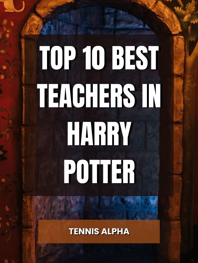 Top 10 Best Teachers In Harry Potter - Tennis Alpha