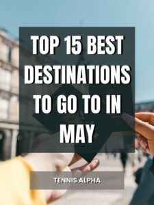Read more about the article Top 15 Best destinations to go to in May