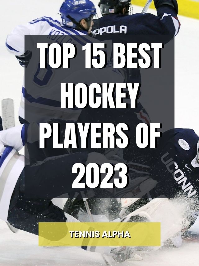 Top 15 Best Hockey Players Of 2023 Tennis Alpha